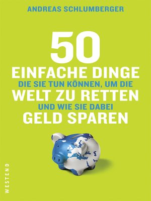 cover image of 50 einfache Dinge, die Sie tun können, um die Welt zu retten und wie Sie dabei Geld sparen